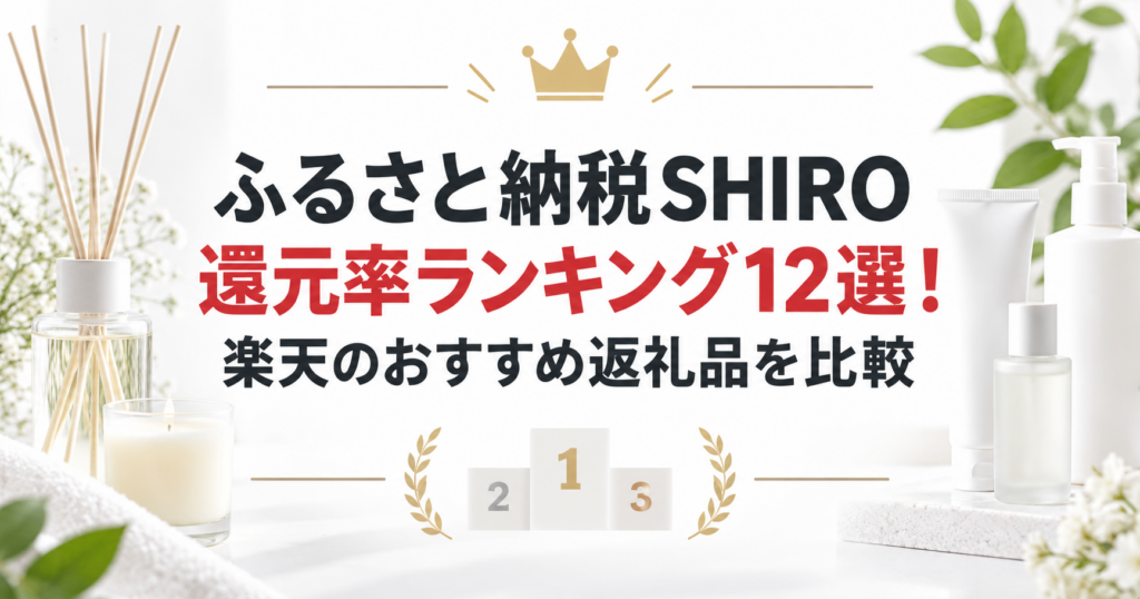 ふるさと納税SHIRO還元率ランキング12選！楽天のおすすめ返礼品を比較